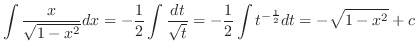 $\displaystyle \int \frac{x}{\sqrt{1 - x^2}} dx = -\frac{1}{2} \int \frac{dt}{\sqrt{t}} = -\frac{1}{2} \int t^{-\frac{1}{2}} dt = -{\sqrt{1 - {x^2}}} + c$