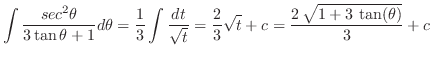 $\displaystyle \int \frac{sec^{2}{\theta}}{3\tan{\theta} + 1} d \theta = \frac{1...
...t}} = \frac{2}{3}\sqrt{t} + c =
\frac{2 {\sqrt{1 + 3 \tan (\theta)}}}{3} + c$