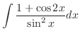 $\displaystyle \int \frac{1 + \cos{2x}}{\sin^{2}{x}}dx$