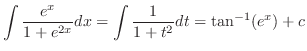 $\displaystyle{\int \frac{e^{x}}{1 + e^{2x}}dx = \int \frac{1}{1 + t^{2}} dt = \tan^{-1} ({e^x}) + c}$