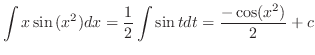 $\displaystyle{\int x \sin{(x^2)} dx = \frac{1}{2} \int \sin{t} dt = \frac{-\cos ({x^2})}{2} + c}$