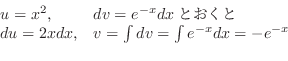 \begin{displaymath}\begin{array}{ll}
u = x^2, & dv = e^{-x} dxƂ\\
du = 2x dx, & v = \int dv = \int e^{-x} dx = - e^{-x}
\end{array} \end{displaymath}