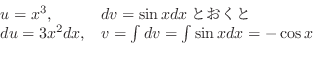 \begin{displaymath}\begin{array}{ll}
u = x^{3}, & dv = \sin{x} dxƂ\\
du = 3x^2 dx, & v = \int dv = \int \sin{x} dx = - \cos{x}
\end{array} \end{displaymath}