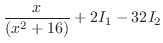 $\displaystyle \frac{x}{(x^2 + 16)} + 2I_{1} - 32I_{2}$
