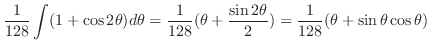 $\displaystyle \frac{1}{128}\int (1 + \cos{2\theta})d\theta = \frac{1}{128}(\theta + \frac{\sin{2\theta}}{2}) = \frac{1}{128}(\theta + \sin{\theta}\cos{\theta})$