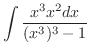 $\displaystyle \int{\frac{x^3 x^2dx}{(x^3)^3 - 1}}$