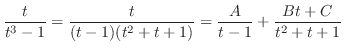 $\displaystyle \frac{t}{t^3 -1} = \frac{t}{(t-1)(t^2 + t+ 1)} = \frac{A}{t-1} + \frac{Bt + C}{t^2 + t + 1}$