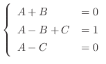 $\displaystyle \left\{\begin{array}{ll}
A+B &= 0\\
A-B+C &= 1\\
A-C &=0
\end{array}\right.$