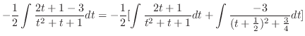 $\displaystyle -\frac{1}{2}\int{\frac{2t + 1 -3 }{t^2 + t+1}}dt = -\frac{1}{2}[\...
...ac{2t + 1}{t^2 + t+1}}dt + \int\frac{-3 }{(t + \frac{1}{2})^2 + \frac{3}{4}}dt]$