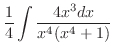 $\displaystyle \frac{1}{4}\int{\frac{4x^3 dx}{x^4(x^4 + 1)}}$