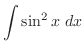 $\displaystyle \int{\sin^{2}{x}}  dx$