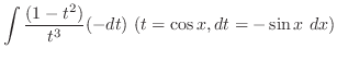 $\displaystyle \int{\frac{(1 - t^2)}{t^3}}(-dt)  (t = \cos{x}, dt = -\sin{x} dx)$
