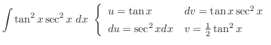 $\displaystyle \int{\tan^{2}{x}\sec^{2}{x}}  dx  \left\{\begin{array}{ll}
u = ...
...ec^{2}{x}\\
du = \sec^{2}{x}dx & v = \frac{1}{2}\tan^{2}{x}
\end{array}\right.$
