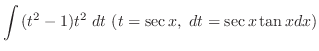 $\displaystyle \int{(t^2 - 1)t^2}  dt  (t = \sec{x},  dt = \sec{x}\tan{x}dx)$