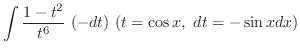 $\displaystyle \int{\frac{1 - t^2}{t^6}}  (-dt)  (t = \cos{x},  dt = -\sin{x}dx)$