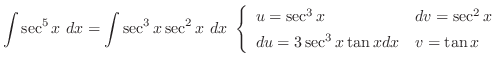 $\displaystyle \int{\sec^{5}{x}}  dx = \int{\sec^{3}{x}\sec^{2}{x}} dx  \left...
...dv = \sec^{2}{x}\\
du = 3\sec^{3}{x}\tan{x}dx & v = \tan{x}
\end{array}\right.$
