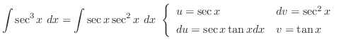$\displaystyle \int{\sec^{3}{x}}  dx = \int{\sec{x}\sec^{2}{x}} dx  \left\{\b...
...x} & dv = \sec^{2}{x}\\
du = \sec{x}\tan{x}dx & v = \tan{x}
\end{array}\right.$