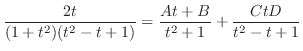 $\displaystyle \frac{2t}{(1 +t^2)(t^2 - t + 1)} = \frac{At+ B}{t^2 + 1} + \frac{Ct D}{t^2 -t +1} $
