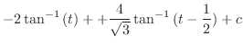 $\displaystyle - 2\tan^{-1}{(t)} + +\frac{4}{\sqrt{3}} \tan^{-1}{(t - \frac{1}{2})} + c$