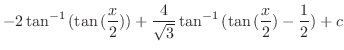 $\displaystyle - 2\tan^{-1}{(\tan{(\frac{x}{2})})} + \frac{4}{\sqrt{3}} \tan^{-1}{(\tan{(\frac{x}{2})} - \frac{1}{2})} + c$