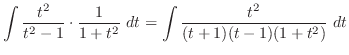 $\displaystyle \int{\frac{t^2}{t^2 - 1}\cdot\frac{1}{1+t^2}} dt = \int{\frac{t^2}{(t+1)(t - 1)(1 + t^2)}} dt$