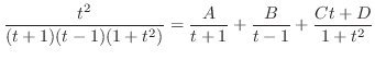 $\displaystyle \frac{t^2}{(t+1)(t - 1)(1 + t^2)} = \frac{A}{t+1} + \frac{B}{t-1} + \frac{Ct + D}{1 +t^2}$