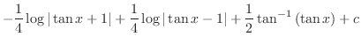 $\displaystyle -\frac{1}{4}\log{\vert\tan{x} + 1\vert} + \frac{1}{4}\log{\vert\tan{x} -1\vert} + \frac{1}{2}\tan^{-1}{(\tan{x})} + c$