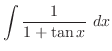$\displaystyle \int{\frac{1}{1 + \tan{x}}} dx$