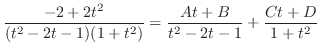 $\displaystyle \frac{-2 + 2t^2}{(t^2 - 2t -1)(1 + t^2)} = \frac{At + B}{t^2 - 2t -1} + \frac{Ct +D}{1 + t^2}$