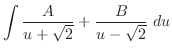 $\displaystyle \int{\frac{A}{u+ \sqrt{2}} + \frac{B}{u - \sqrt{2}}} du$