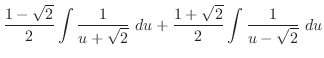 $\displaystyle \frac{1 - \sqrt{2}}{2}\int{\frac{1}{u + \sqrt{2}}} du + \frac{1 + \sqrt{2}}{2}\int{\frac{1}{u - \sqrt{2}}} du$
