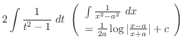 $\displaystyle 2\int{\frac{1}{t^2 -1}} dt  \left(\begin{array}{l}
\int{\frac{1...
...2}} dx \\
= \frac{1}{2a}\log{\vert\frac{x-a}{x+a}\vert} +c
\end{array}\right)$
