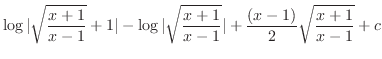 $\displaystyle \log\vert\sqrt{\frac{x+1}{x-1}} + 1\vert - \log\vert\sqrt{\frac{x+1}{x-1}}\vert + \frac{(x-1)}{2}\sqrt{\frac{x+1}{x-1}} + c$