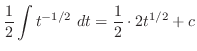 $\displaystyle \frac{1}{2}\int{t^{-1/2}} dt = \frac{1}{2}\cdot 2t^{1/2} + c$