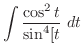 $\displaystyle \int{\frac{\cos^{2}{t}}{\sin^{4}[t}} dt$