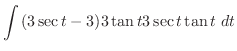 $\displaystyle \int{(3\sec{t} - 3)3\tan{t}3\sec{t}\tan{t}} dt$