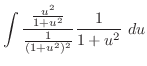 $\displaystyle \int{\frac{\frac{u^2}{1+u^2}}{\frac{1}{(1 + u^2)^{2}}}\frac{1}{1 + u^2}} du$
