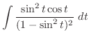$\displaystyle \int{\frac{\sin^{2}{t}\cos{t}}{(1 - \sin^{2}{t})^{2}}} dt$