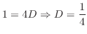 $\displaystyle 1 = 4D \Rightarrow D = \frac{1}{4}$