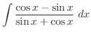 $\displaystyle{\int{\frac{\cos{x} - \sin{x}}{\sin{x} + \cos{x}}} dx }$