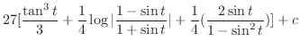 $\displaystyle 27[\frac{\tan^{3}{t}}{3} + \frac{1}{4}\log\vert\frac{1-\sin{t}}{1+\sin{t}}\vert + \frac{1}{4}(\frac{2\sin{t}}{1-\sin^{2}{t}}) ]+ c$