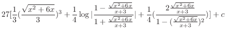 $\displaystyle 27[\frac{1}{3}(\frac{\sqrt{x^2 + 6x}}{3})^{3} + \frac{1}{4}\log\v...
...(\frac{2\frac{\sqrt{x^2 + 6x}}{x+3}}{1-(\frac{\sqrt{x^2 + 6x}}{x+3})^{2}})] + c$
