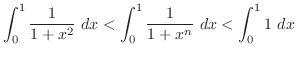 $\displaystyle \int_{0}^{1}\frac{1}{1+x^{2}} dx < \int_{0}^{1}\frac{1}{1+x^n} dx < \int_{0}^{1} 1 dx $