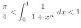 $\displaystyle \frac{\pi}{4} < \int_{0}^{1}\frac{1}{1+x^n} dx < 1$