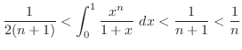 $\displaystyle \frac{1}{2(n+1)} < \int_{0}^{1}\frac{x^{n}}{1+x} dx < \frac{1}{n+1} < \frac{1}{n}$