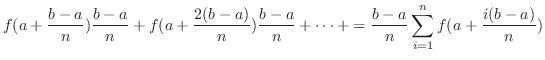 $\displaystyle f(a + \frac{b-a}{n})\frac{b-a}{n} + f(a + \frac{2(b-a)}{n})\frac{b-a}{n} + \cdots + = \frac{b-a}{n}\sum_{i=1}^{n}f(a + \frac{i(b-a)}{n})$
