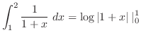 $\displaystyle \int_{1}^{2}\frac{1}{1+x} dx = \log\vert 1+x\vert\mid_{0}^{1}$