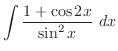 $\displaystyle{\int{\frac{1+\cos{2x}}{\sin^2{x}}}  dx}$