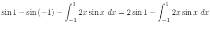 $\displaystyle \sin{1} - \sin{(-1)} - \int_{-1}^{1}{2x\sin{x}} dx = 2\sin{1} - \int_{-1}^{1}{2x\sin{x}} dx$