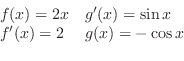 \begin{displaymath}\begin{array}{ll}
f(x) = 2x & g'(x) = \sin{x}\\
f'(x) = 2 & g(x) = -\cos{x}
\end{array}\end{displaymath}